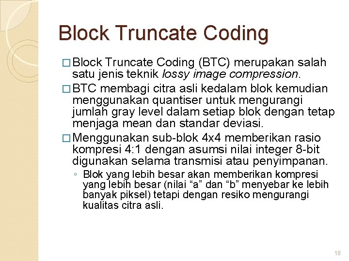 Block Truncate Coding � Block Truncate Coding (BTC) merupakan salah satu jenis teknik lossy