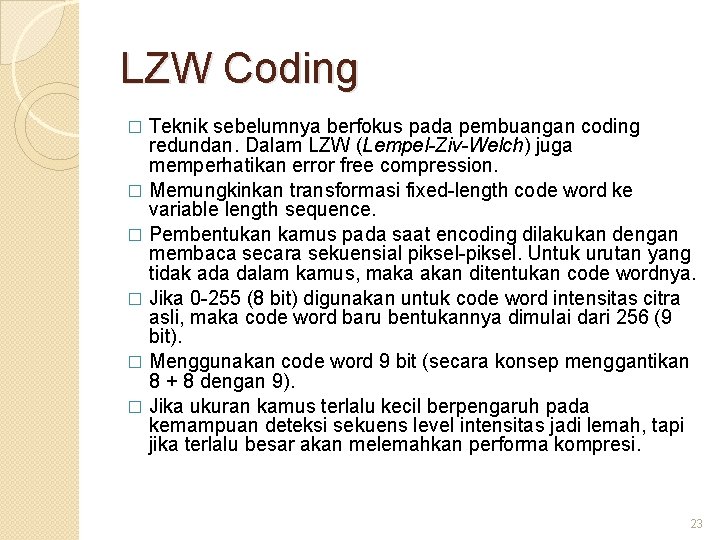 LZW Coding Teknik sebelumnya berfokus pada pembuangan coding redundan. Dalam LZW (Lempel-Ziv-Welch) juga memperhatikan