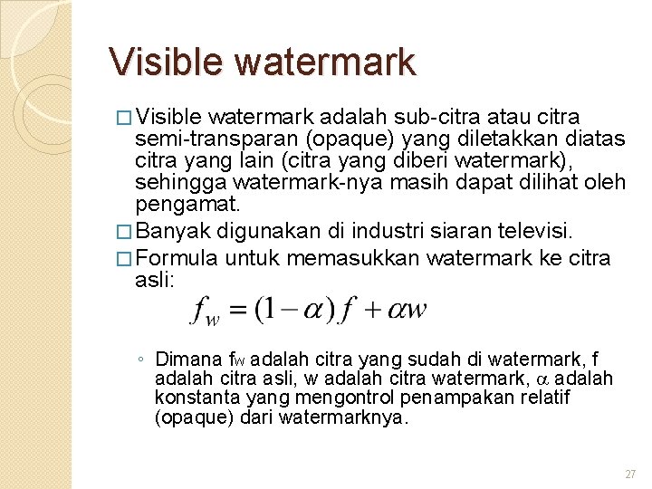 Visible watermark � Visible watermark adalah sub-citra atau citra semi-transparan (opaque) yang diletakkan diatas