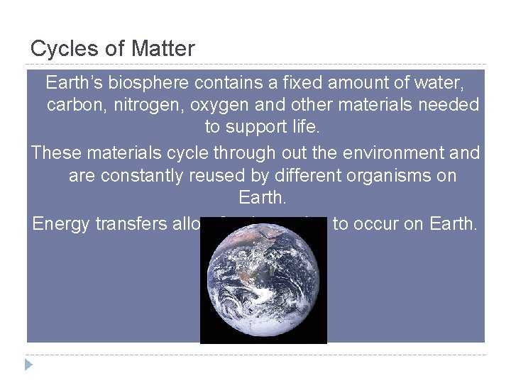 Cycles of Matter Earth’s biosphere contains a fixed amount of water, carbon, nitrogen, oxygen