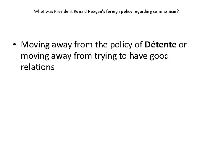 What was President Ronald Reagan’s foreign policy regarding communism? • Moving away from the