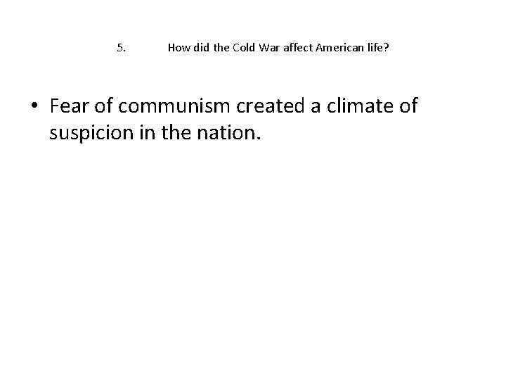 5. How did the Cold War affect American life? • Fear of communism created