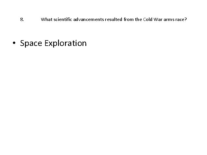 8. What scientific advancements resulted from the Cold War arms race? • Space Exploration