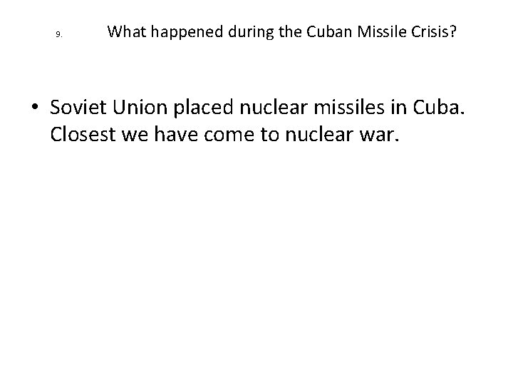 9. What happened during the Cuban Missile Crisis? • Soviet Union placed nuclear missiles