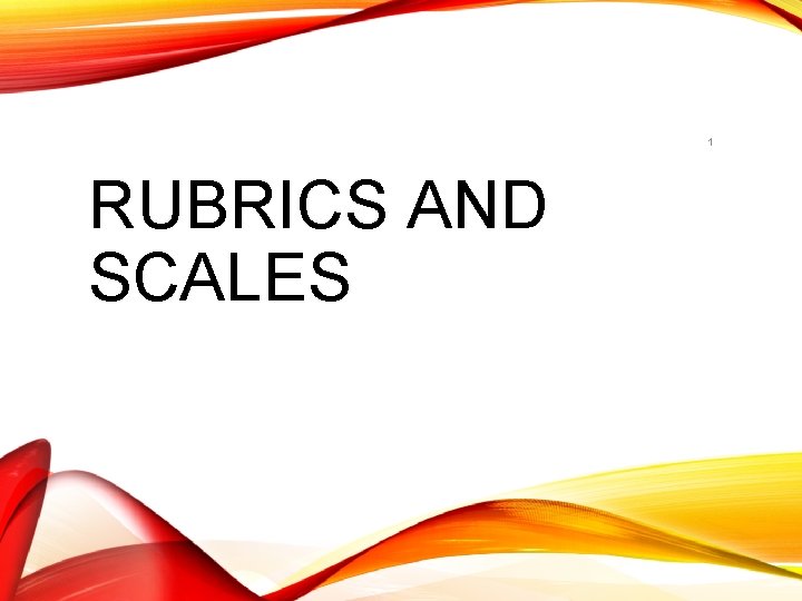 1 RUBRICS AND SCALES 