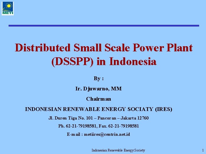 Distributed Small Scale Power Plant (DSSPP) in Indonesia By : Ir. Djuwarno, MM Chairman
