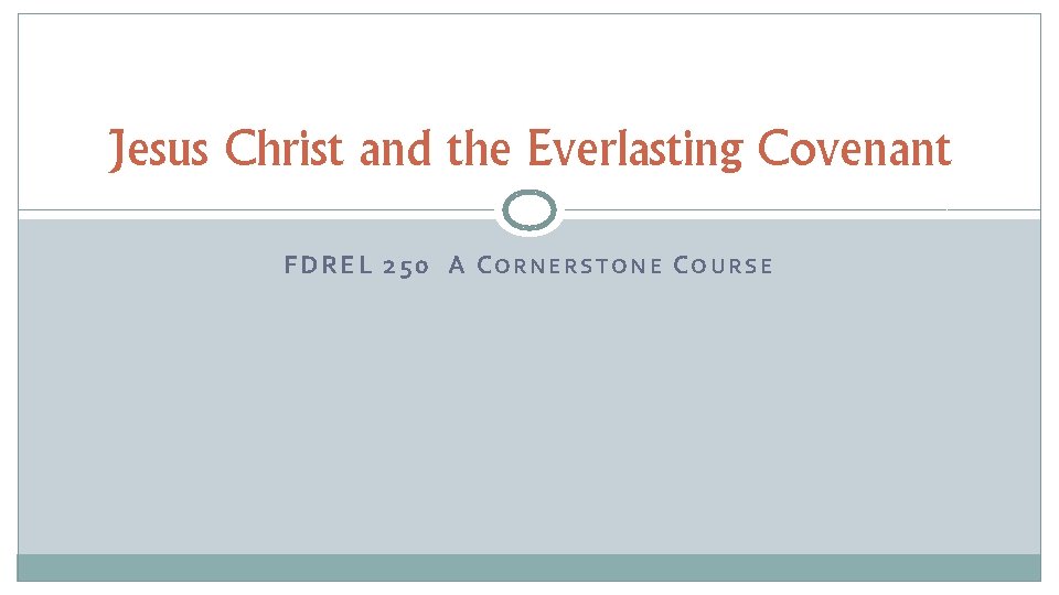 Jesus Christ and the Everlasting Covenant FDREL 250 A CORNERSTONE COURSE 