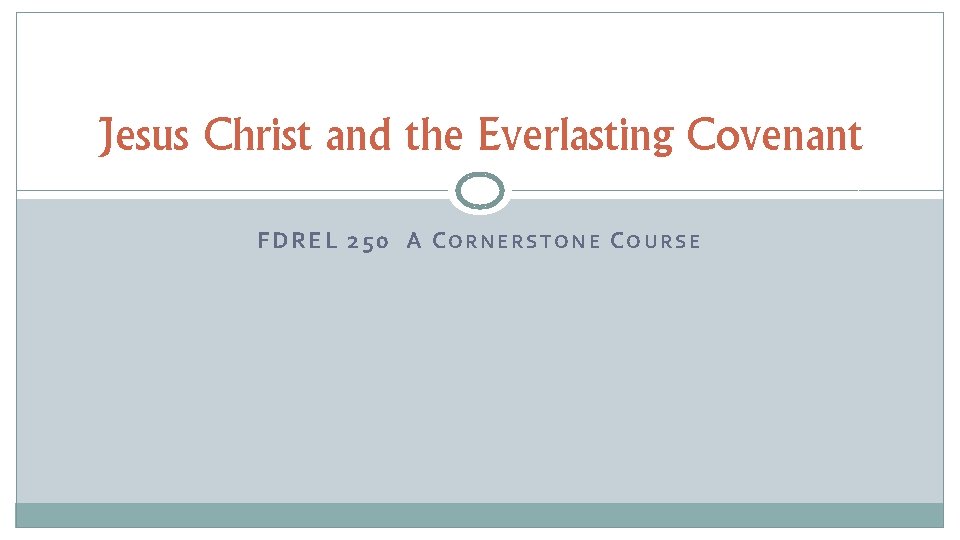 Jesus Christ and the Everlasting Covenant FDREL 250 A CORNERSTONE COURSE 