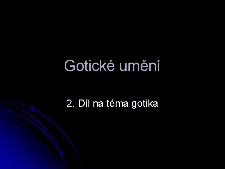 Gotické umění 2. Díl na téma gotika 