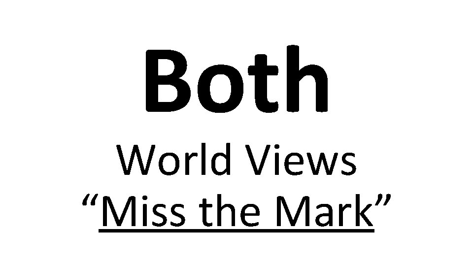 Both World Views “Miss the Mark” 