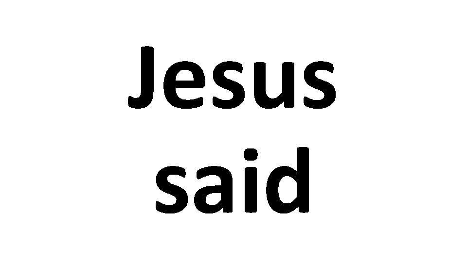 Jesus said 