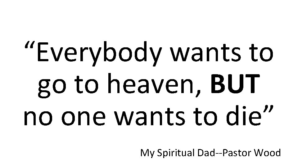 “Everybody wants to go to heaven, BUT no one wants to die” My Spiritual