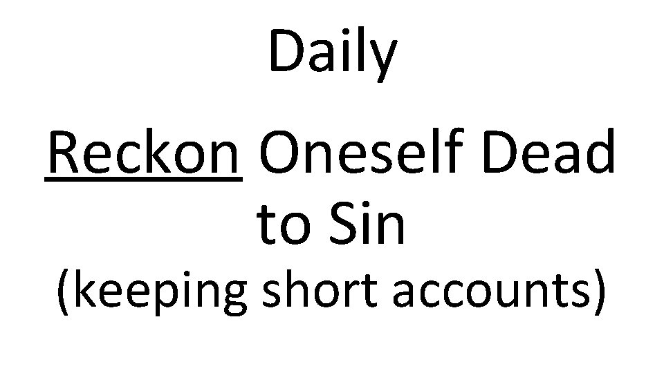 Daily Reckon Oneself Dead to Sin (keeping short accounts) 