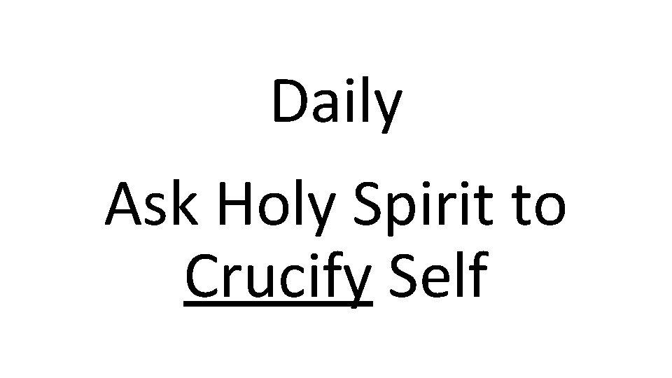 Daily Ask Holy Spirit to Crucify Self 