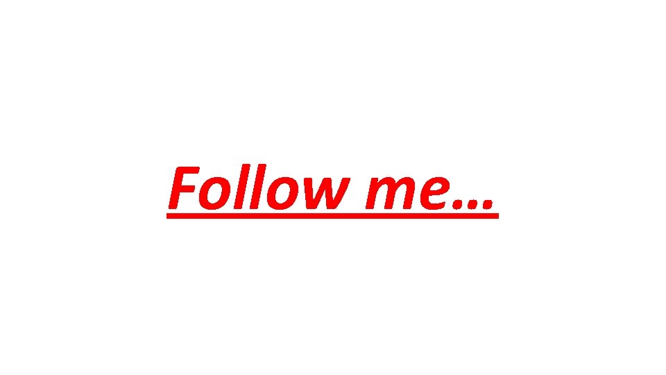 Follow me… 