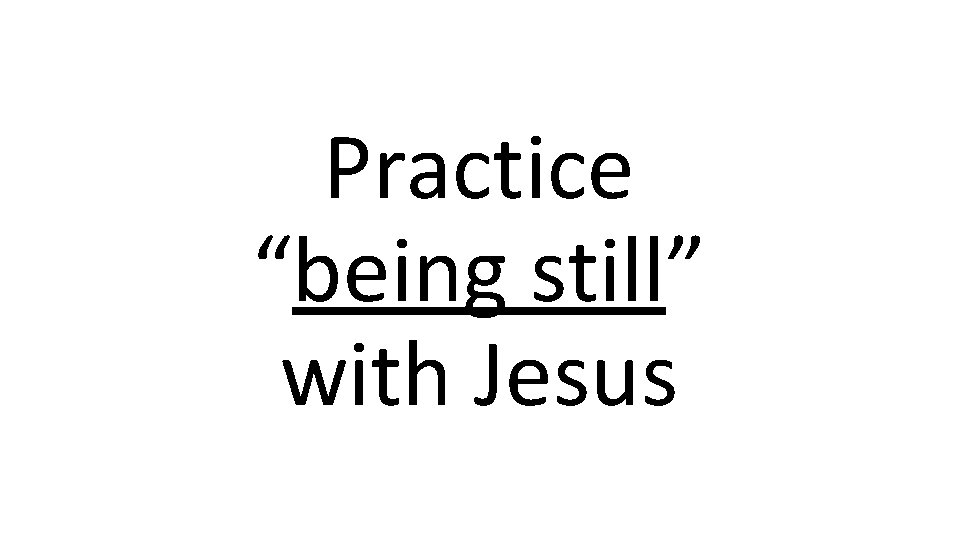 Practice “being still” with Jesus 