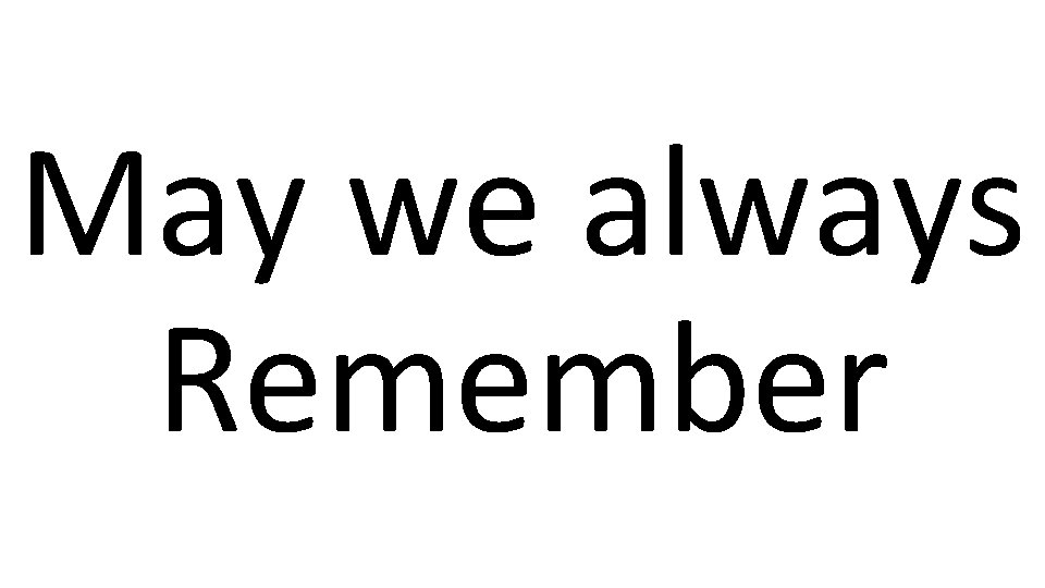 May we always Remember 