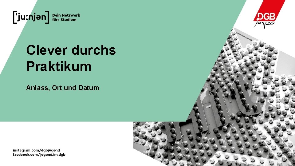 Clever durchs Praktikum Anlass, Ort und Datum 1 Clever durchs Praktikum 1 