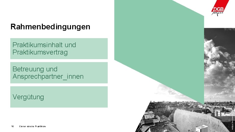 Rahmenbedingungen Praktikumsinhalt und Praktikumsvertrag Betreuung und Ansprechpartner_innen Vergütung 10 Clever durchs Praktikum 10 