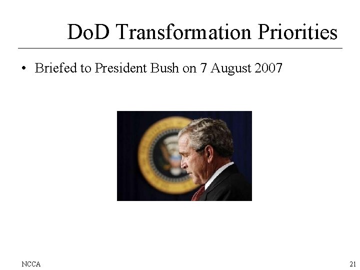 Do. D Transformation Priorities • Briefed to President Bush on 7 August 2007 NCCA