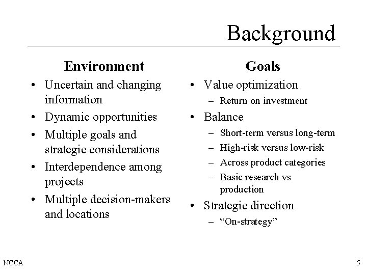 Background Environment • Uncertain and changing information • Dynamic opportunities • Multiple goals and