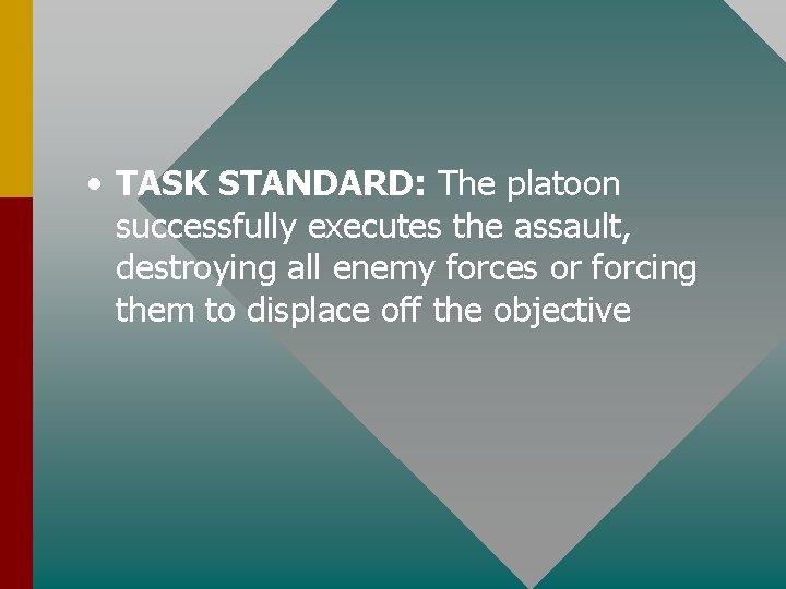  • TASK STANDARD: The platoon successfully executes the assault, destroying all enemy forces