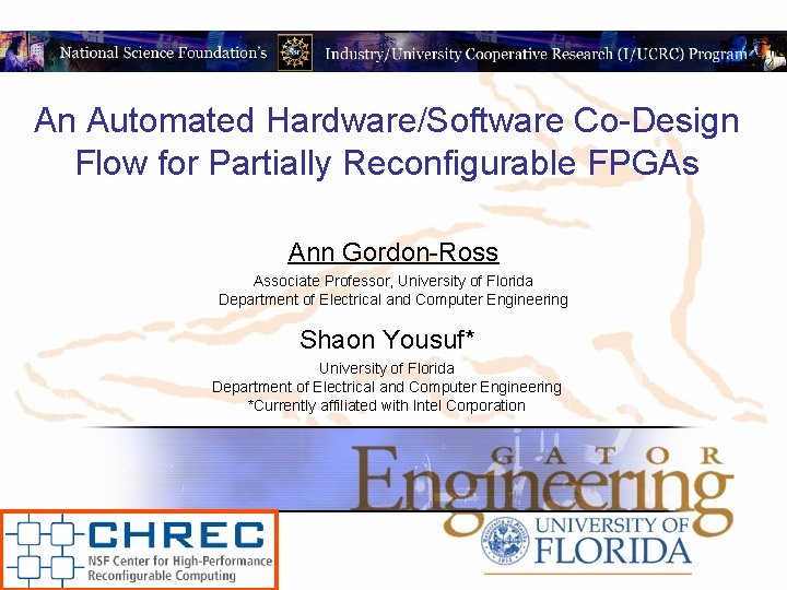 An Automated Hardware/Software Co-Design Flow for Partially Reconfigurable FPGAs Ann Gordon-Ross Associate Professor, University