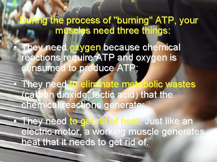 During the process of "burning" ATP, your muscles need three things: • They need