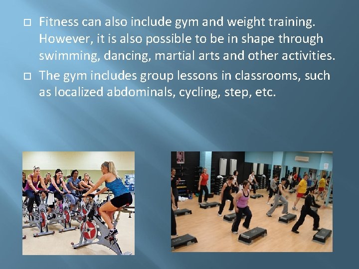  Fitness can also include gym and weight training. However, it is also possible