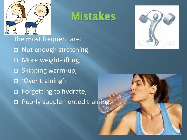 Mistakes The most frequent are: Not enough stretching; More weight-lifting; Skipping warm-up; ‘Over training’;
