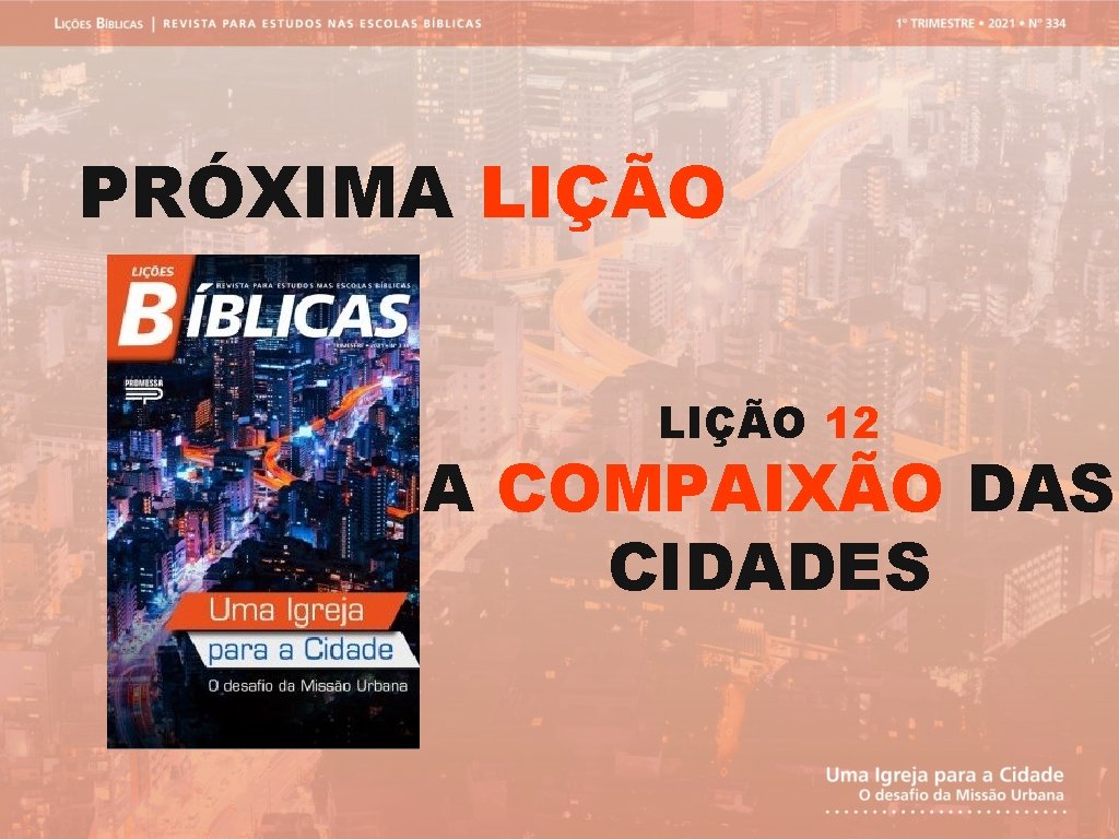 PRÓXIMA LIÇÃO 12 A COMPAIXÃO DAS CIDADES 