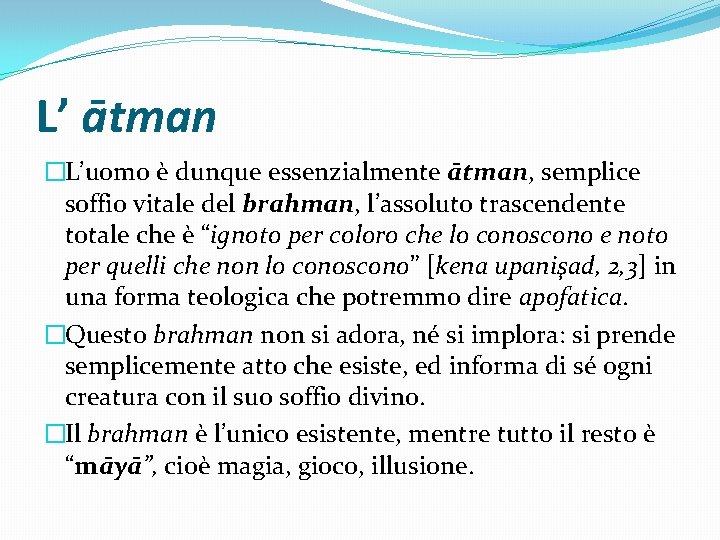L’ ātman �L’uomo è dunque essenzialmente ātman, semplice soffio vitale del brahman, l’assoluto trascendente