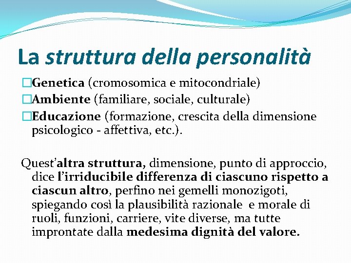 La struttura della personalità �Genetica (cromosomica e mitocondriale) �Ambiente (familiare, sociale, culturale) �Educazione (formazione,