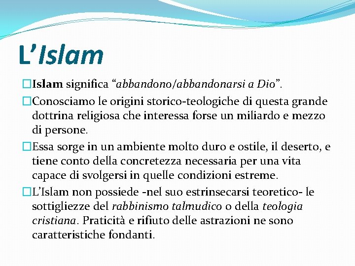 L’Islam �Islam significa “abbandono/abbandonarsi a Dio”. �Conosciamo le origini storico-teologiche di questa grande dottrina