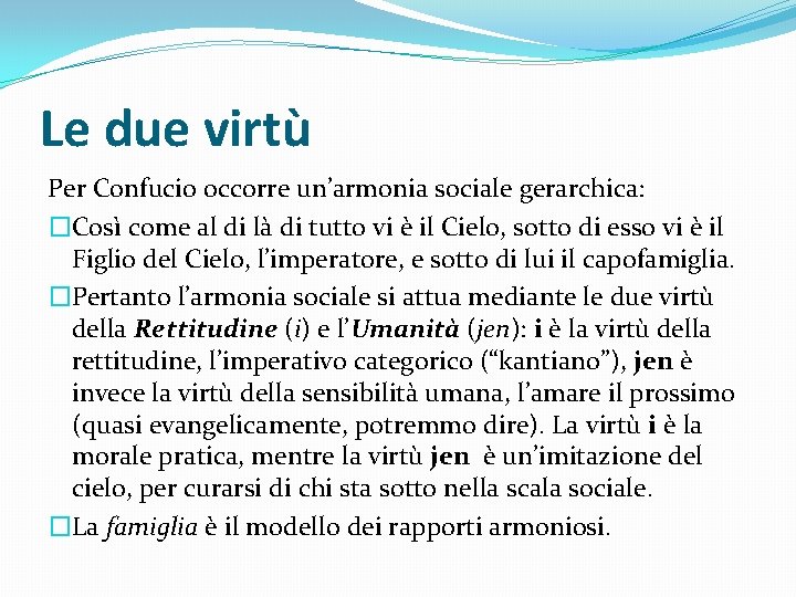 Le due virtù Per Confucio occorre un’armonia sociale gerarchica: �Così come al di là