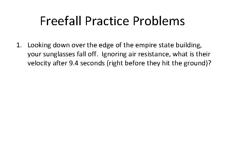 Freefall Practice Problems 1. Looking down over the edge of the empire state building,