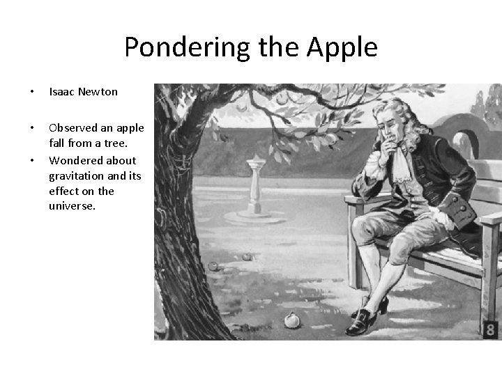 Pondering the Apple • Isaac Newton • Observed an apple fall from a tree.