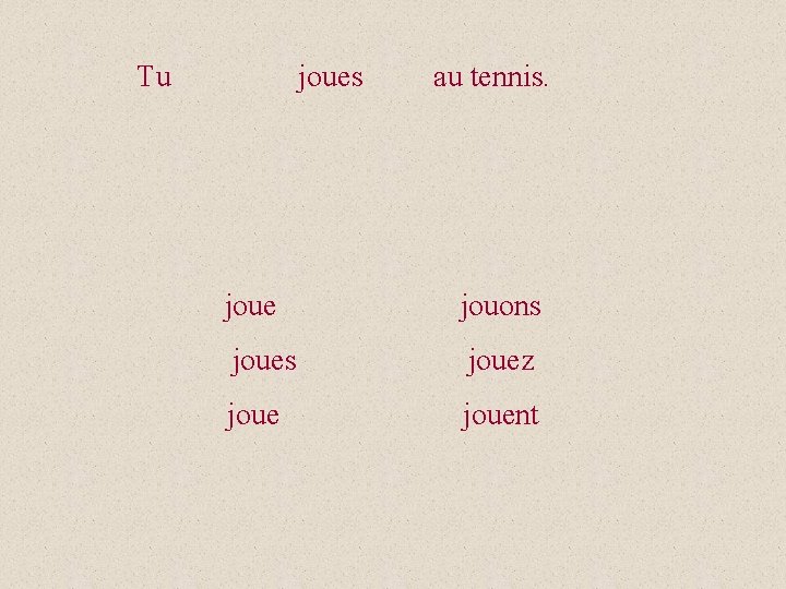 Tu joues au tennis. joue jouons jouez jouent 