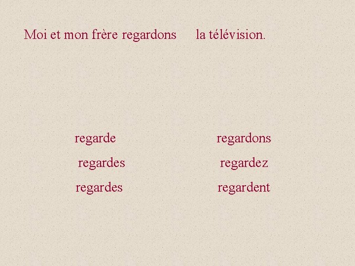 Moi et mon frère regardons la télévision. regarde regardons regardez regardes regardent 