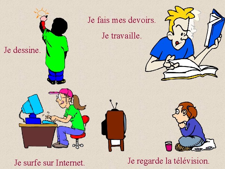 Je fais mes devoirs. Je travaille. Je dessine. Je surfe sur Internet. Je regarde