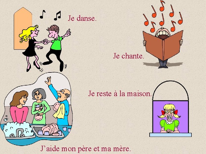 Je danse. Je chante. Je reste à la maison. J’aide mon père et ma