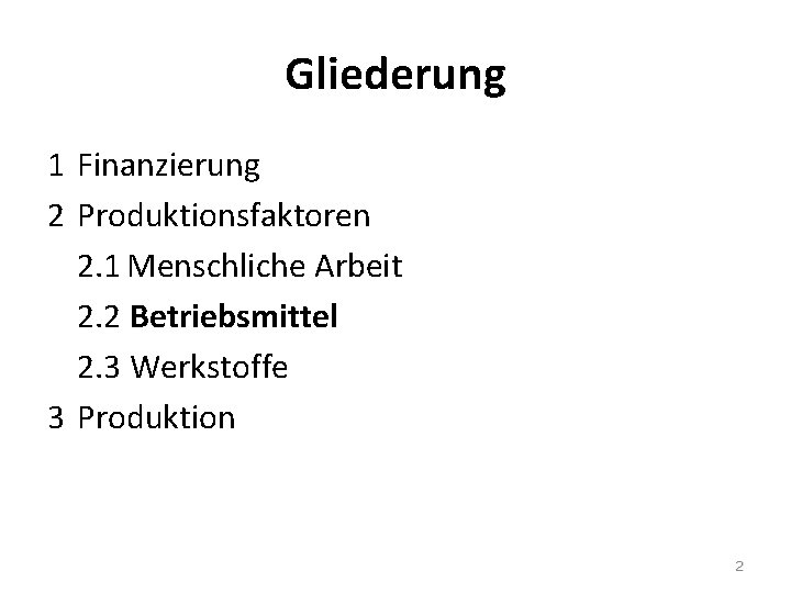 Gliederung 1 Finanzierung 2 Produktionsfaktoren 2. 1 Menschliche Arbeit 2. 2 Betriebsmittel 2. 3