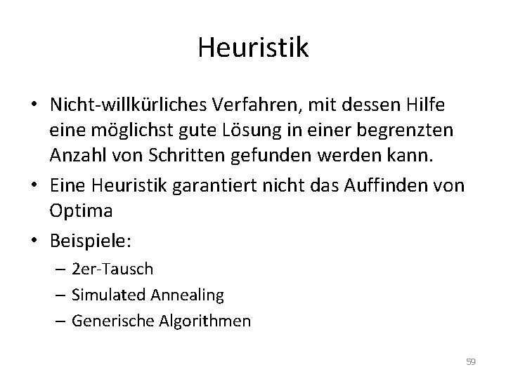 Heuristik • Nicht-willkürliches Verfahren, mit dessen Hilfe eine möglichst gute Lösung in einer begrenzten