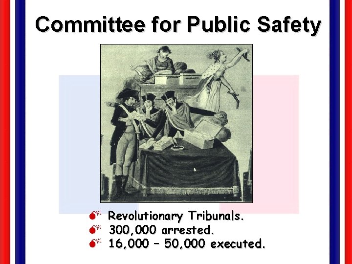 Committee for Public Safety M Revolutionary Tribunals. M 300, 000 arrested. M 16, 000