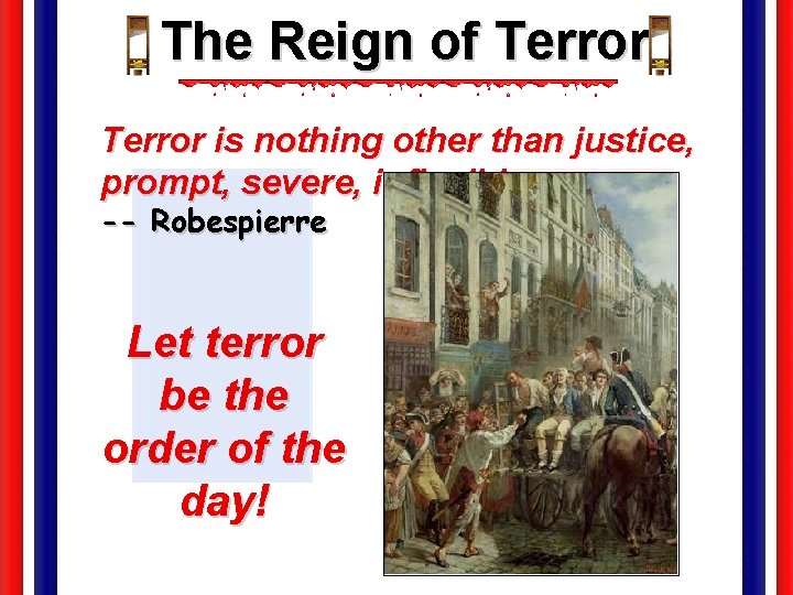 The Reign of Terror is nothing other than justice, prompt, severe, inflexible. -- Robespierre