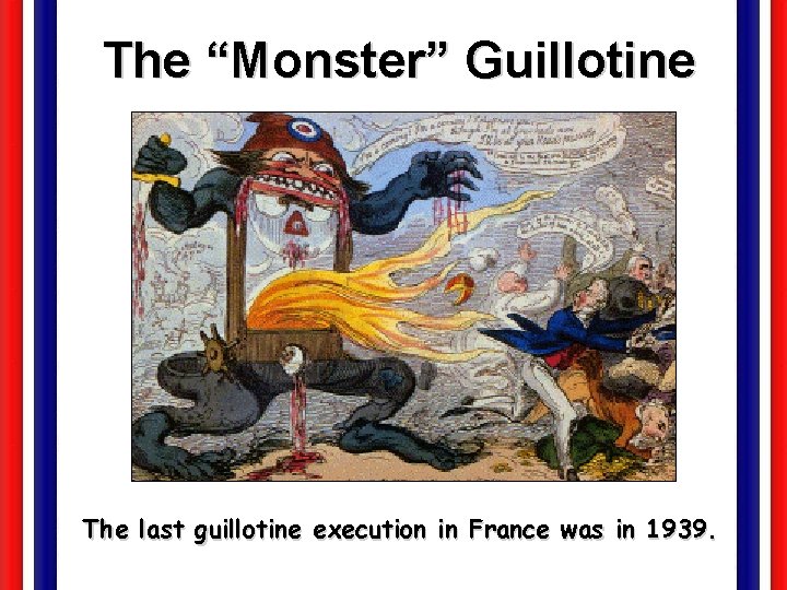 The “Monster” Guillotine The last guillotine execution in France was in 1939. 