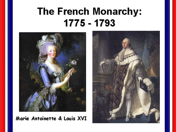 The French Monarchy: 1775 - 1793 Marie Antoinette & Louis XVI 