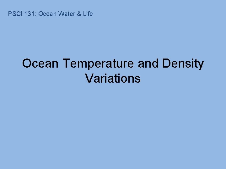PSCI 131: Ocean Water & Life Ocean Temperature and Density Variations 