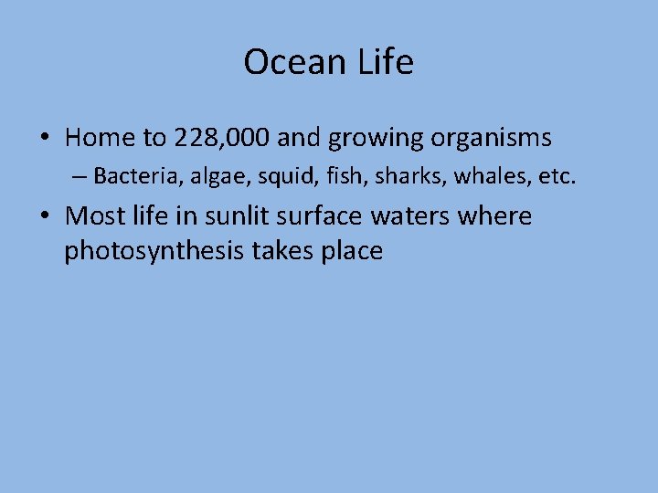 Ocean Life • Home to 228, 000 and growing organisms – Bacteria, algae, squid,