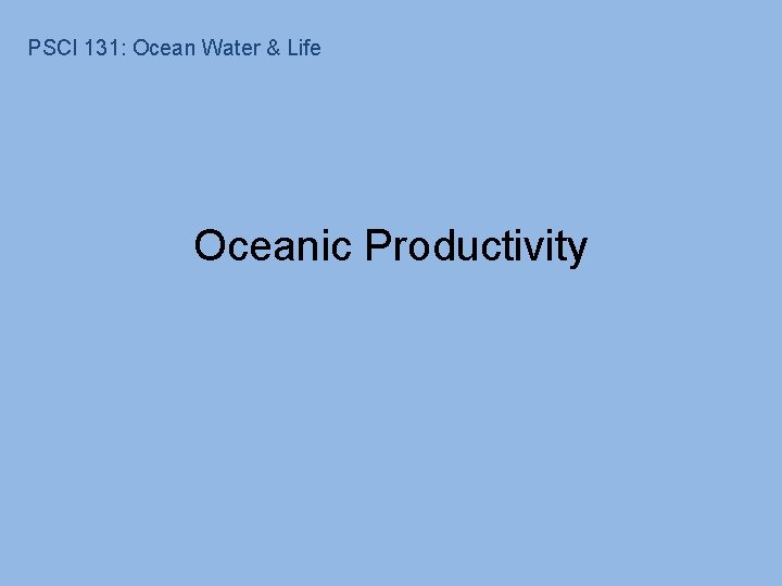 PSCI 131: Ocean Water & Life Oceanic Productivity 